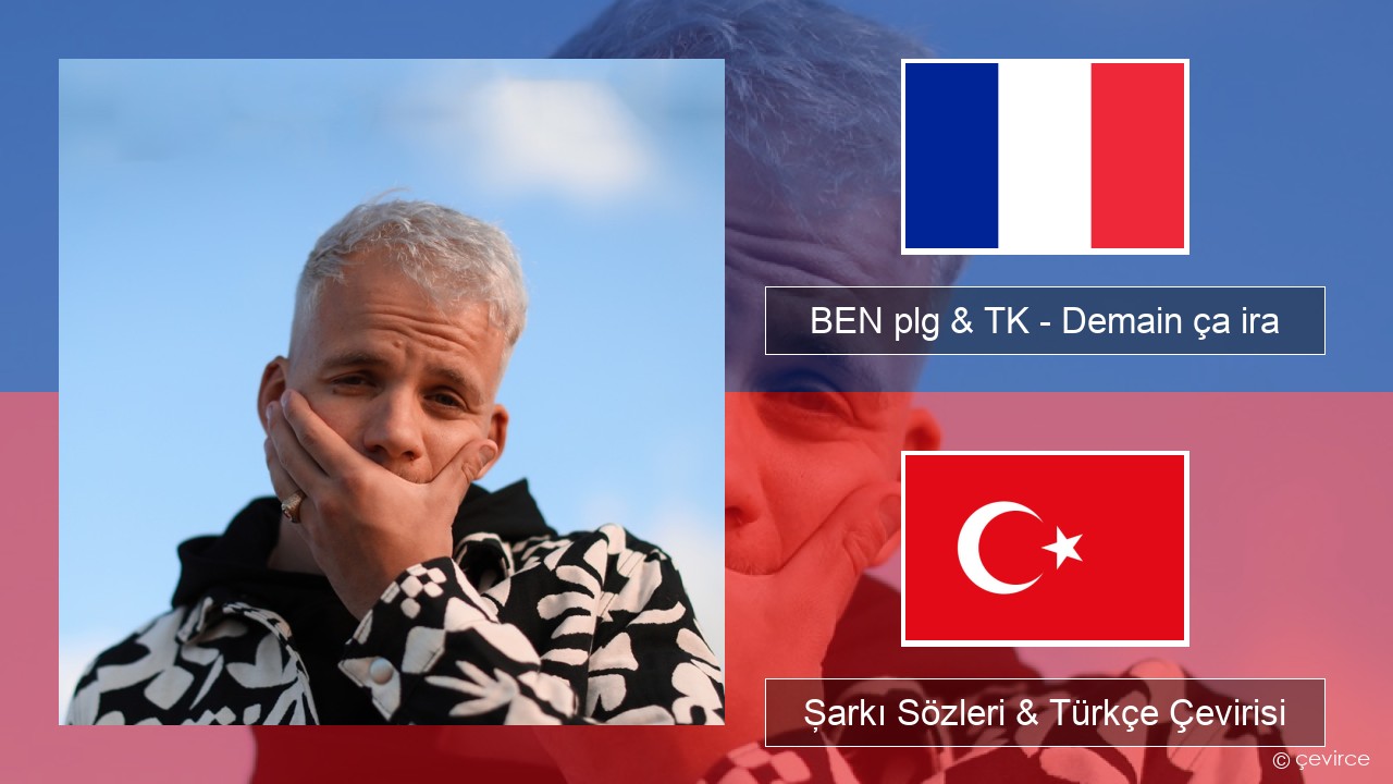 BEN plg & TK – Demain ça ira Fransızca Şarkı Sözleri & Türkçe Çevirisi