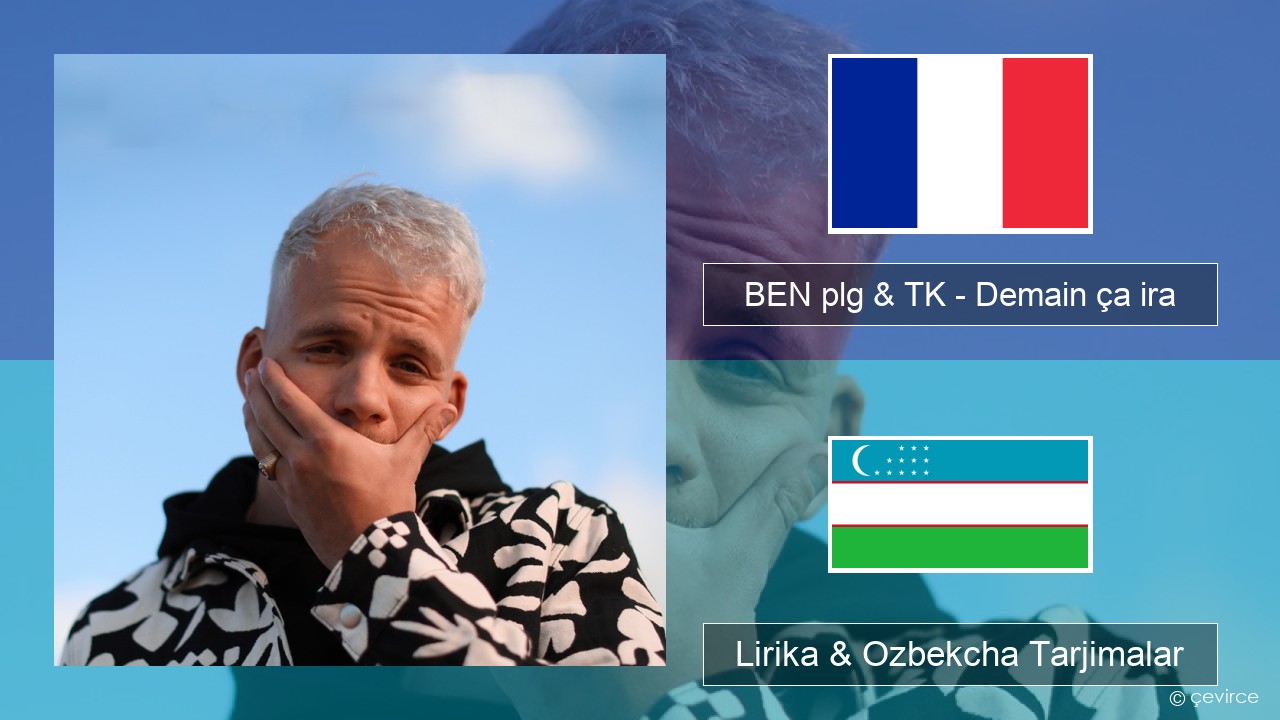 BEN plg & TK – Demain ça ira Fransuzcha Lirika & Ozbekcha Tarjimalar