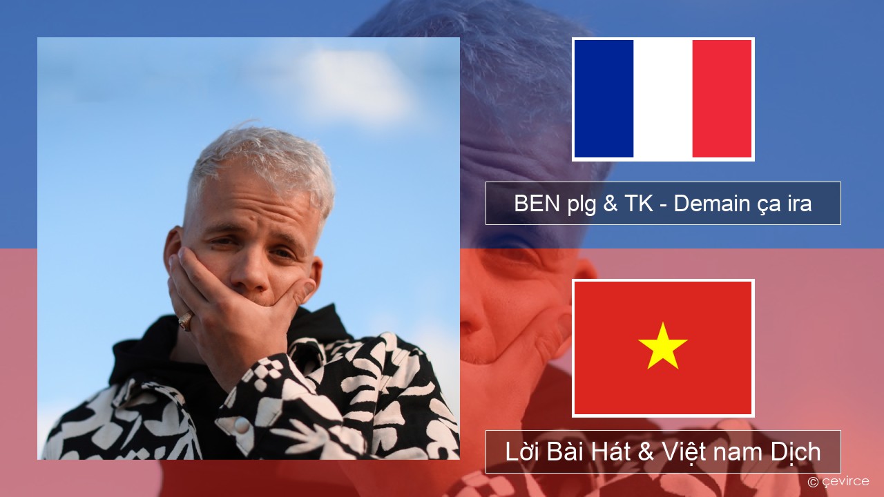 BEN plg & TK – Demain ça ira Pháp, Lời Bài Hát & Việt nam Dịch