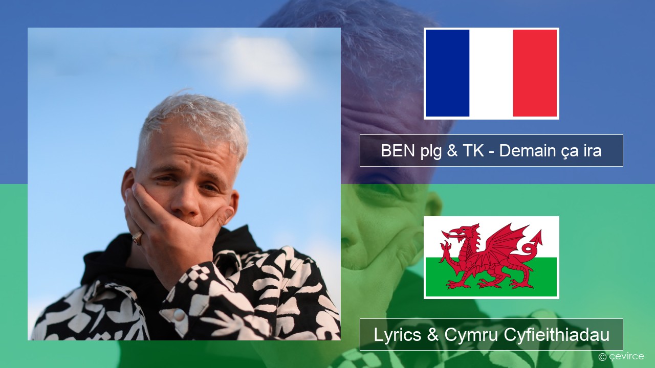 BEN plg & TK – Demain ça ira Ffrangeg Lyrics & Cymru Cyfieithiadau