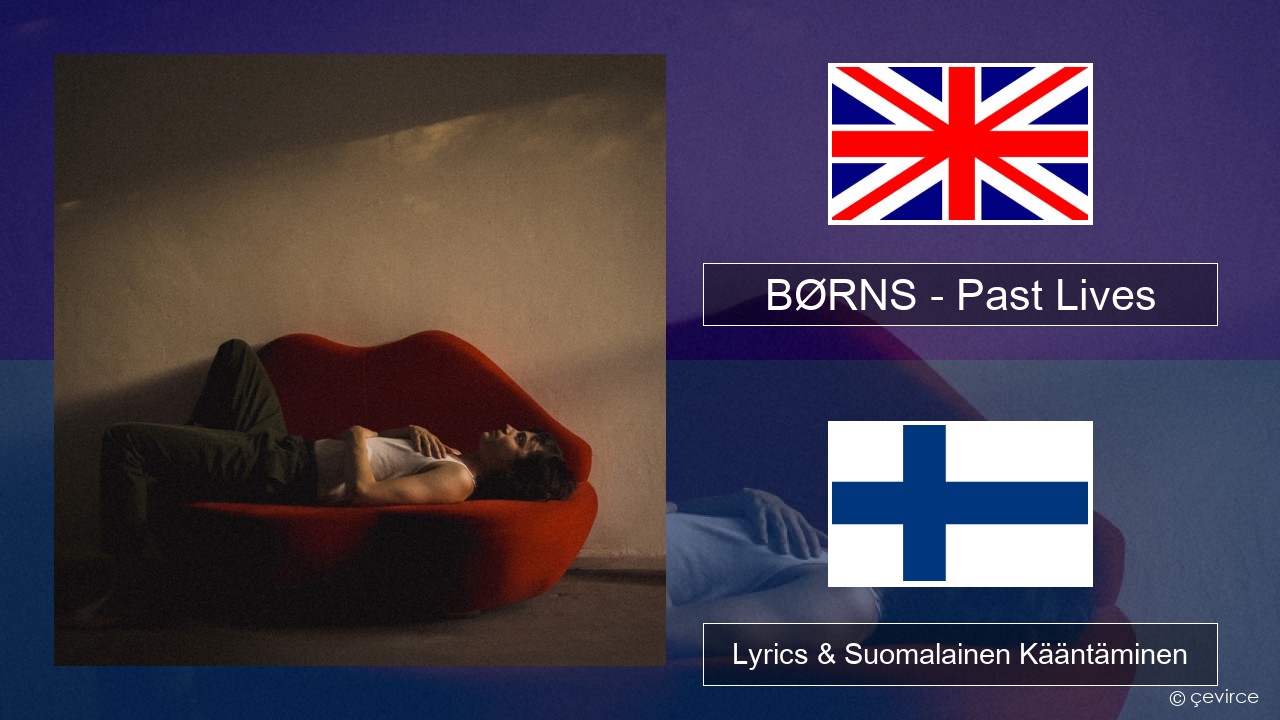 BØRNS – Past Lives Englanti Lyrics & Suomalainen Kääntäminen