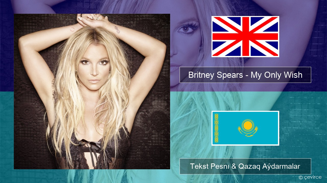 Britney Spears – My Only Wish (This Year) Aǵylshyn Tekst Pesnı & Qazaq (latyn) Aýdarmalar