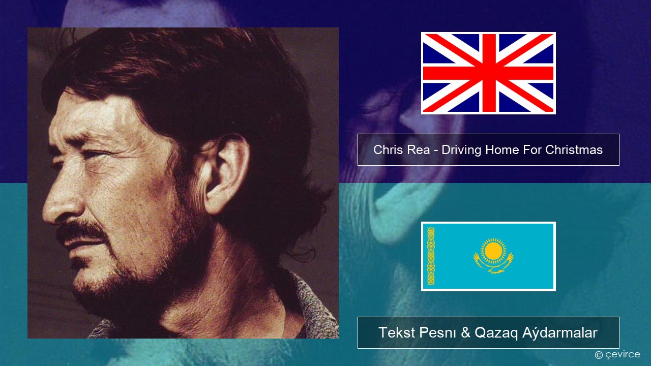 Chris Rea – Driving Home For Christmas Aǵylshyn Tekst Pesnı & Qazaq (latyn) Aýdarmalar