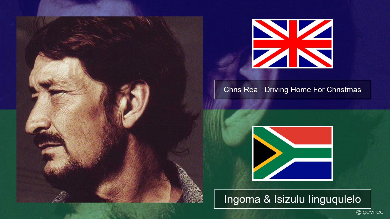 Chris Rea – Driving Home For Christmas Isixhosa Ingoma & Isizulu Iinguqulelo