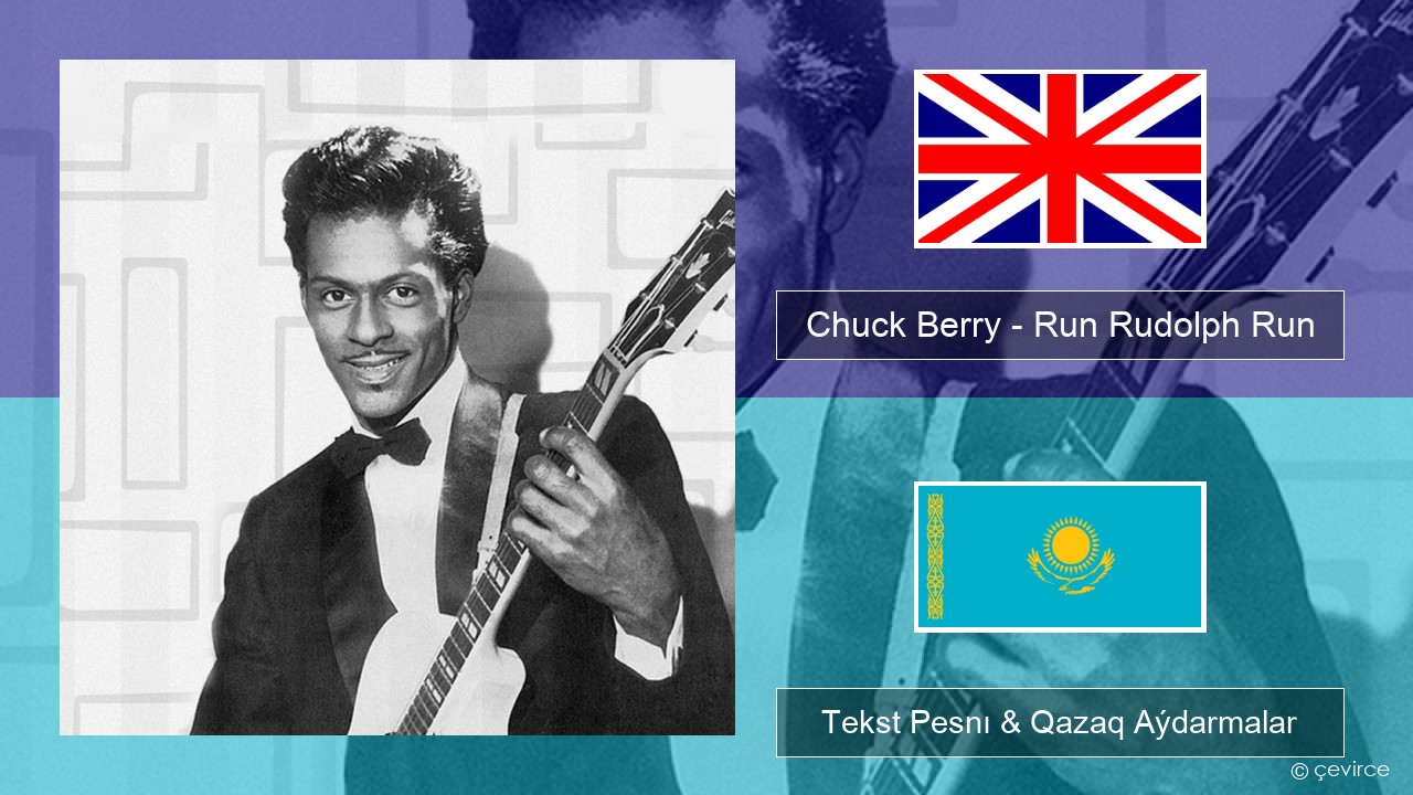 Chuck Berry – Run Rudolph Run Aǵylshyn Tekst Pesnı & Qazaq (latyn) Aýdarmalar