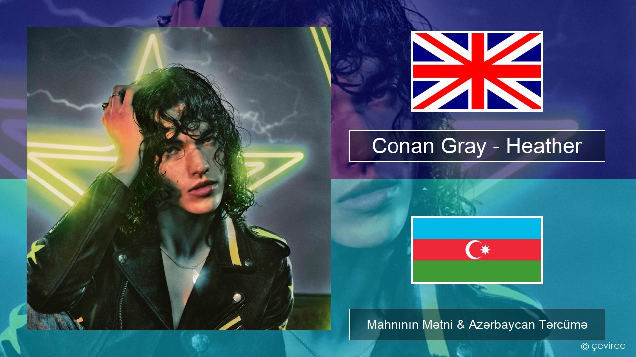 Conan Gray – Heather İngilis dili Mahnının Mətni & Azərbaycan Tərcümə