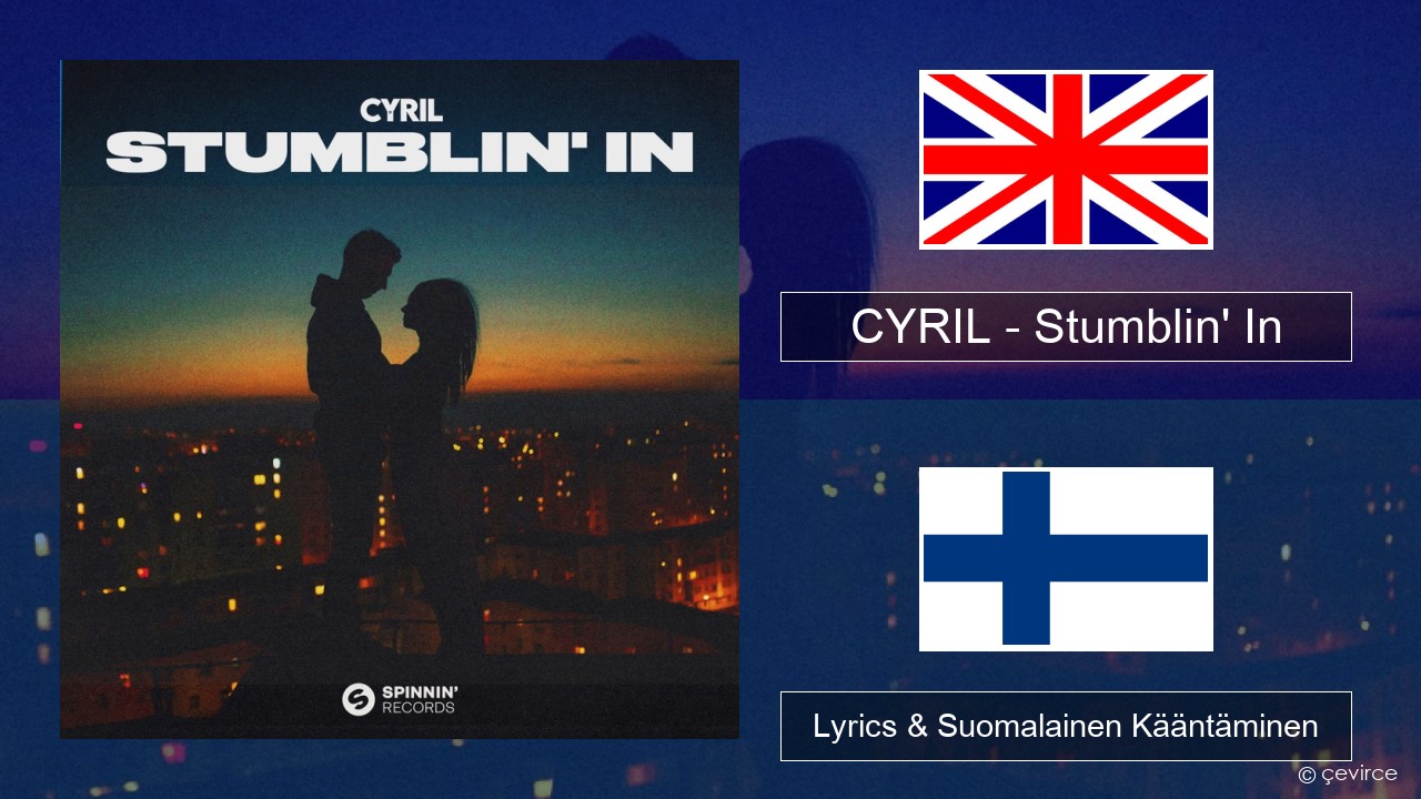 CYRIL – Stumblin’ In Englanti Lyrics & Suomalainen Kääntäminen