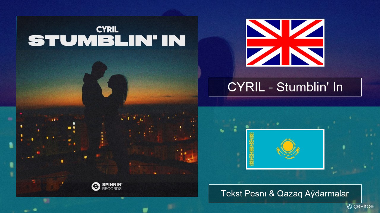 CYRIL – Stumblin’ In Aǵylshyn Tekst Pesnı & Qazaq (latyn) Aýdarmalar