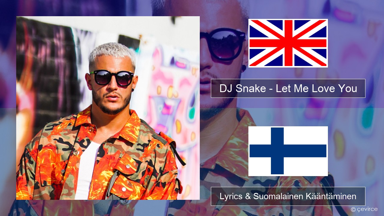 DJ Snake – Let Me Love You (feat. Justin Bieber) Englanti Lyrics & Suomalainen Kääntäminen