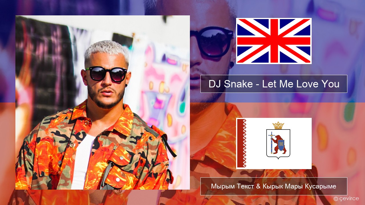 DJ Snake – Let Me Love You (feat. Justin Bieber) Англичан Мырым Текст & Кырык Мары Кусарыме