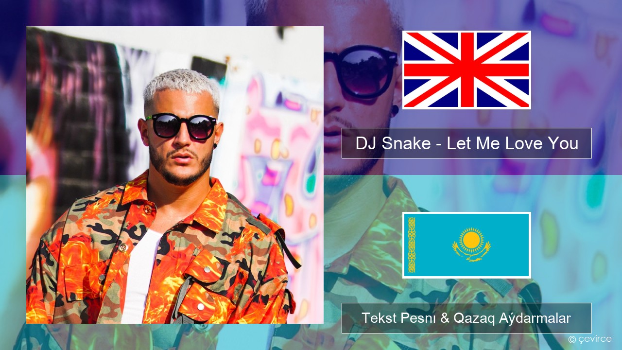 DJ Snake – Let Me Love You (feat. Justin Bieber) Aǵylshyn Tekst Pesnı & Qazaq (latyn) Aýdarmalar