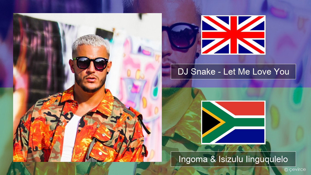 DJ Snake – Let Me Love You (feat. Justin Bieber) Isixhosa Ingoma & Isizulu Iinguqulelo