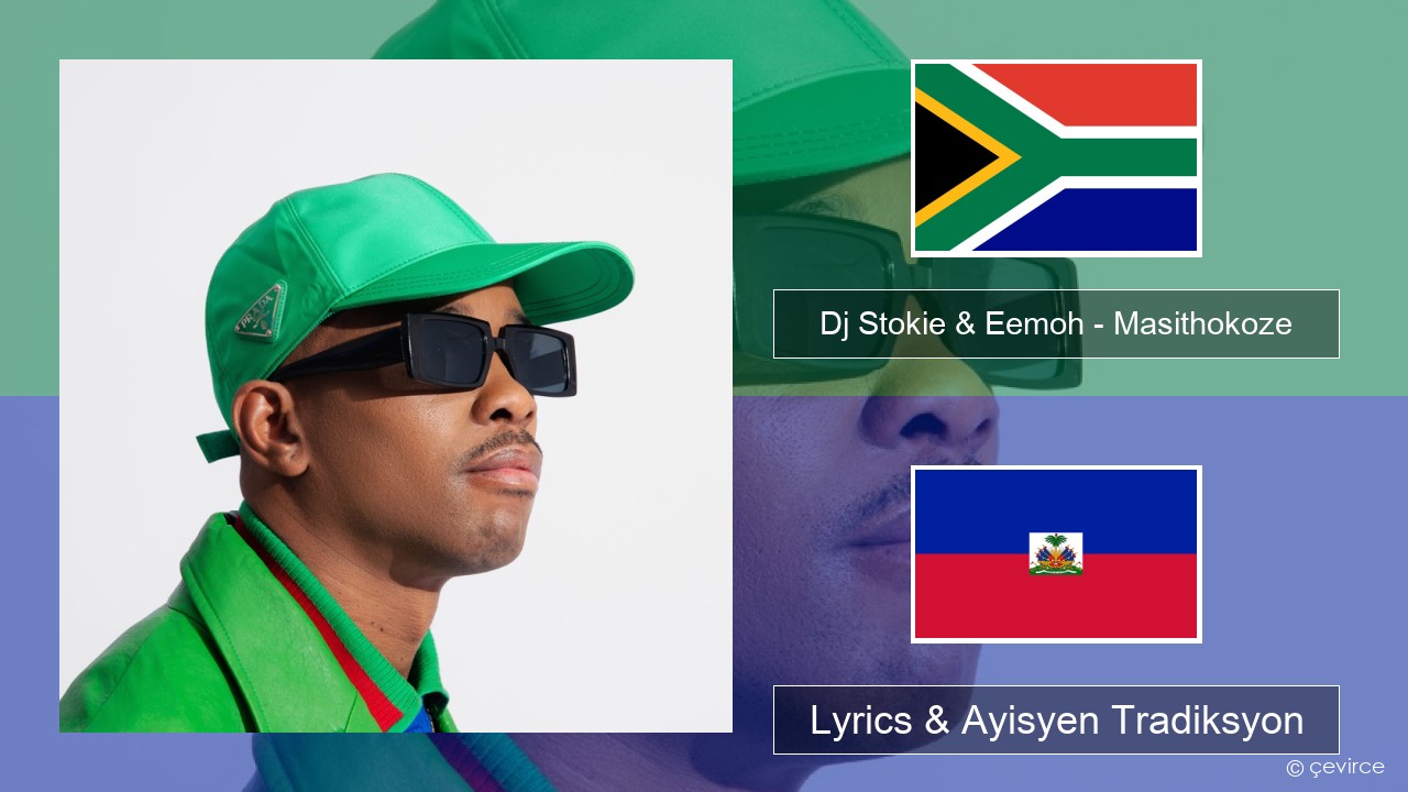 Dj Stokie & Eemoh – Masithokoze Xhosa Lyrics & Ayisyen Tradiksyon