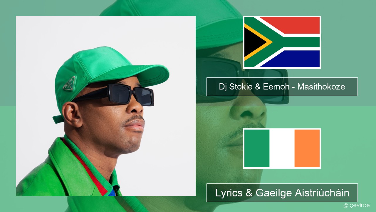 Dj Stokie & Eemoh – Masithokoze Xhosa Lyrics & Gaeilge Aistriúcháin