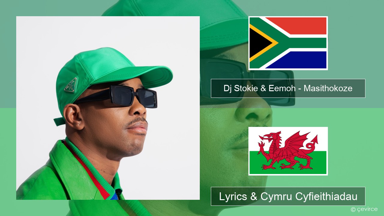 Dj Stokie & Eemoh – Masithokoze Xhosa Lyrics & Cymru Cyfieithiadau