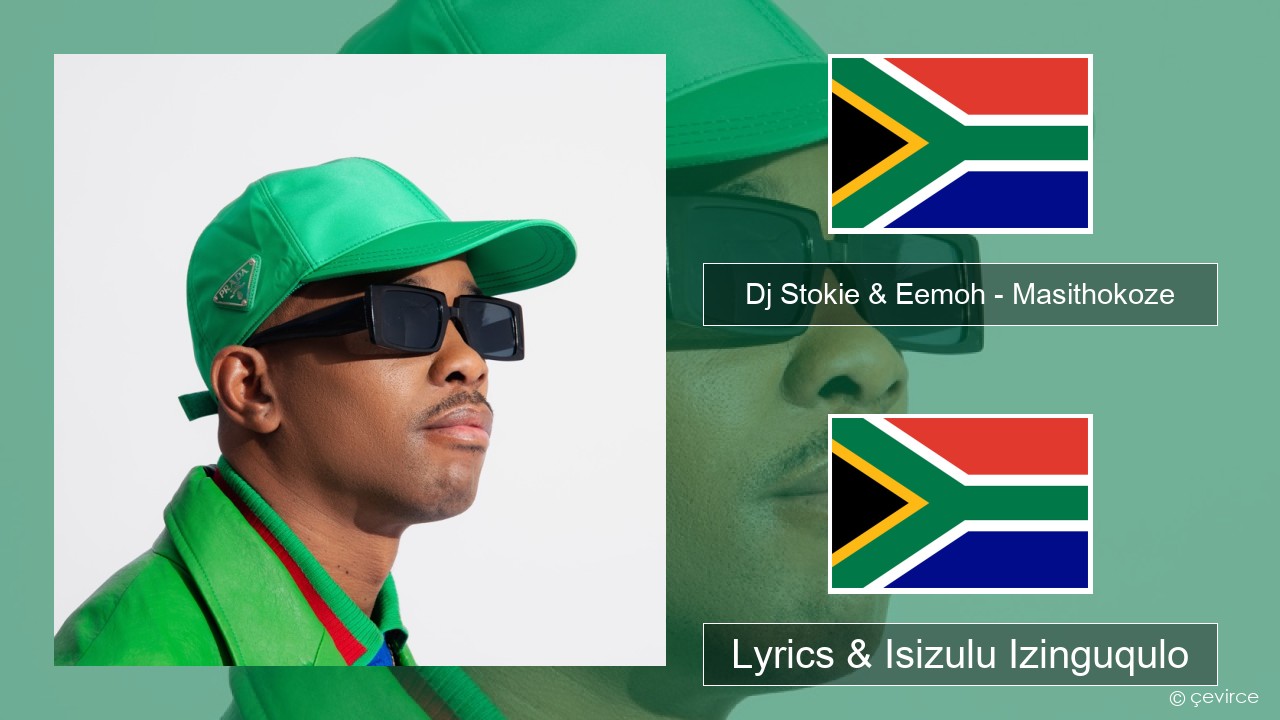 Dj Stokie & Eemoh – Masithokoze Isixhosa Lyrics & Isizulu Izinguqulo