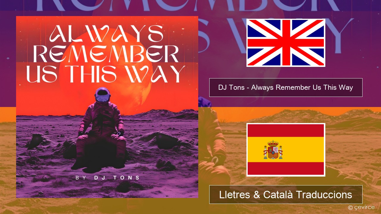 DJ Tons – Always Remember Us This Way Anglès Lletres & Català Traduccions