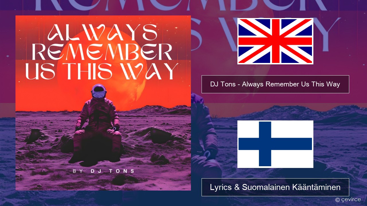 DJ Tons – Always Remember Us This Way Englanti Lyrics & Suomalainen Kääntäminen