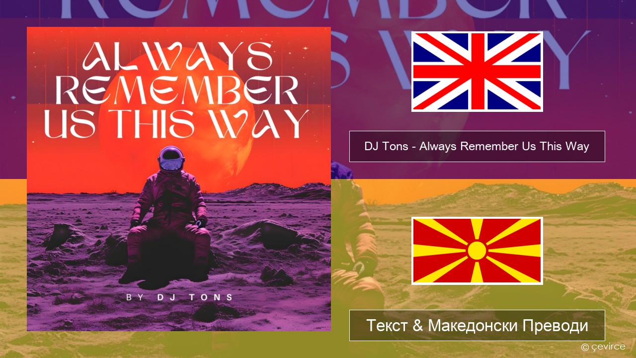 DJ Tons – Always Remember Us This Way Англиски Текст & Македонски Преводи