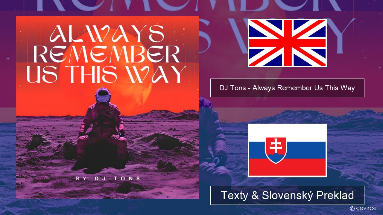 DJ Tons – Always Remember Us This Way Anglický Texty & Slovenský Preklad