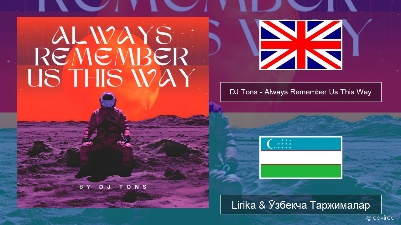 DJ Tons – Always Remember Us This Way Инглиз тили Lirika & Ўзбекча (Кирил) Таржималар