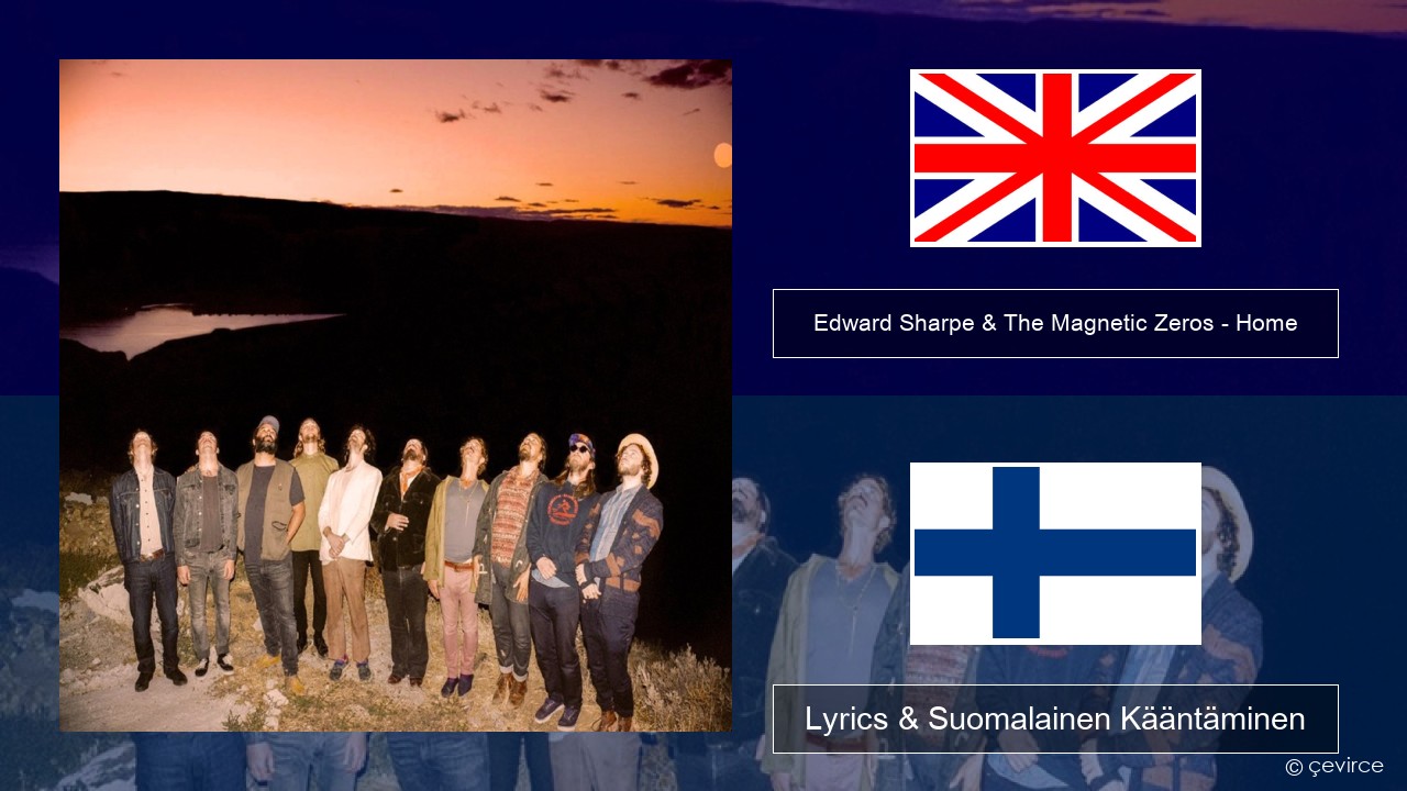 Edward Sharpe & The Magnetic Zeros – Home Englanti Lyrics & Suomalainen Kääntäminen