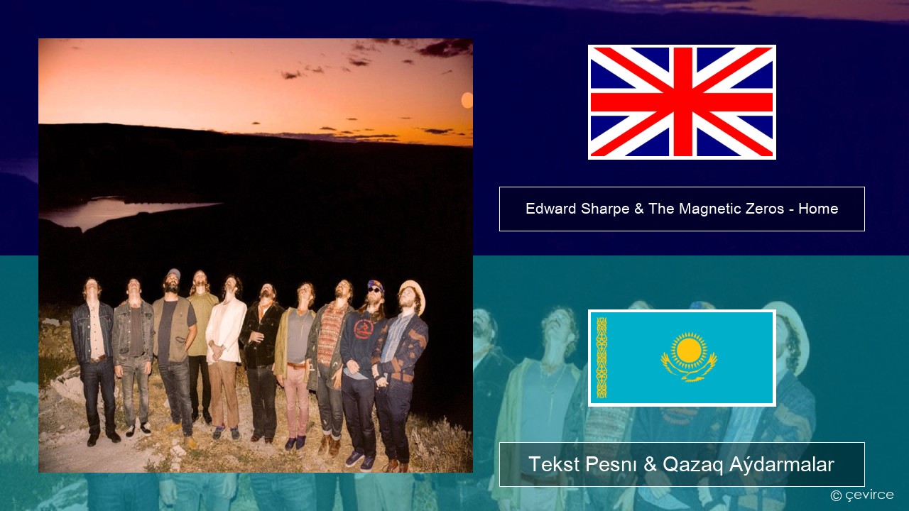 Edward Sharpe & The Magnetic Zeros – Home Aǵylshyn Tekst Pesnı & Qazaq (latyn) Aýdarmalar