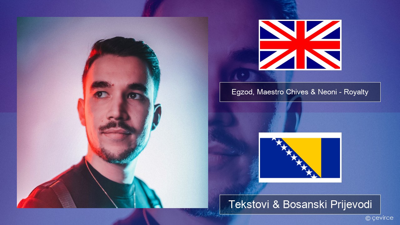 Egzod, Maestro Chives & Neoni – Royalty Engleski Tekstovi & Bosanski Prijevodi