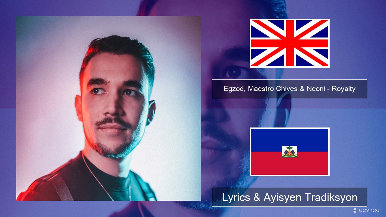 Egzod, Maestro Chives & Neoni – Royalty Angle Lyrics & Ayisyen Tradiksyon