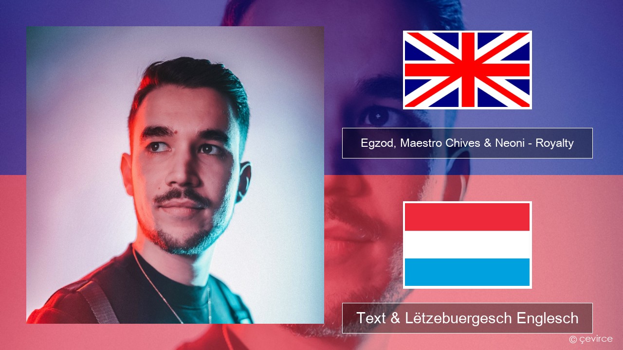 Egzod, Maestro Chives & Neoni – Royalty Englisch Text & Lëtzebuergesch Englesch