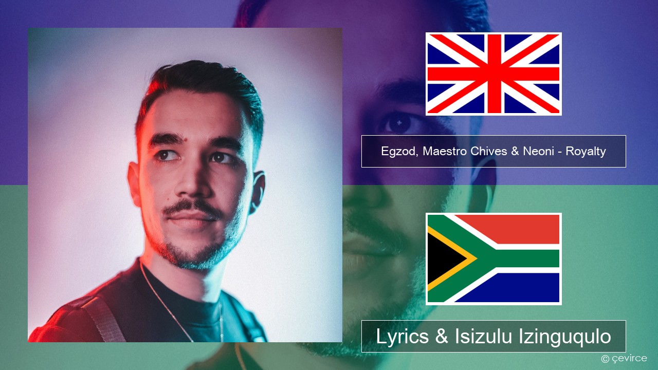 Egzod, Maestro Chives & Neoni – Royalty Isizulu Lyrics & Isizulu Izinguqulo