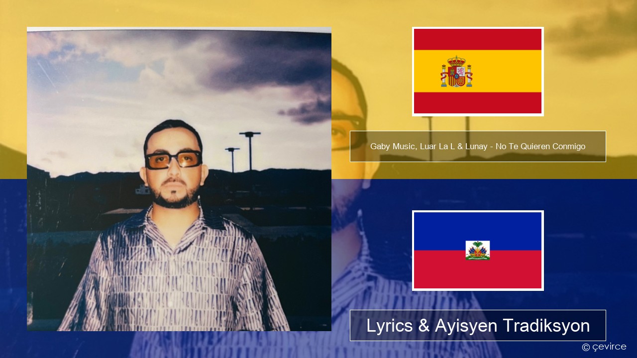 Gaby Music, Luar La L & Lunay – No Te Quieren Conmigo Panyòl Lyrics & Ayisyen Tradiksyon