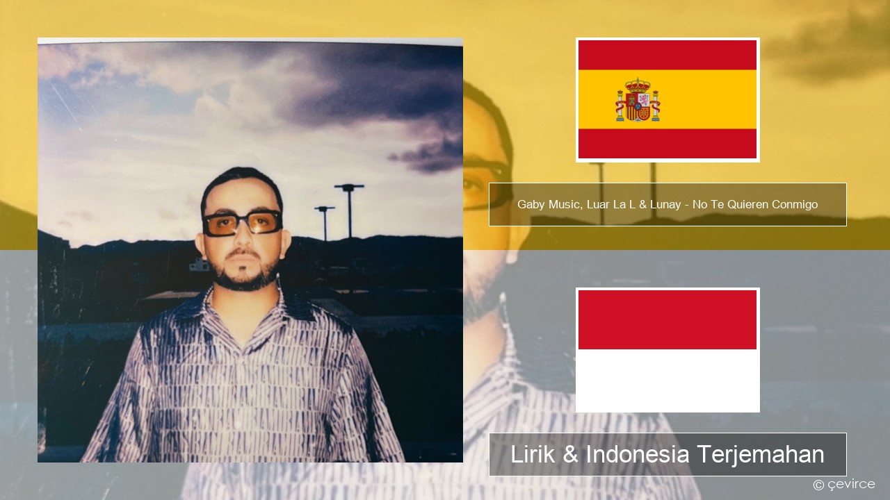 Gaby Music, Luar La L & Lunay – No Te Quieren Conmigo Spanyol Lirik & Indonesia Terjemahan