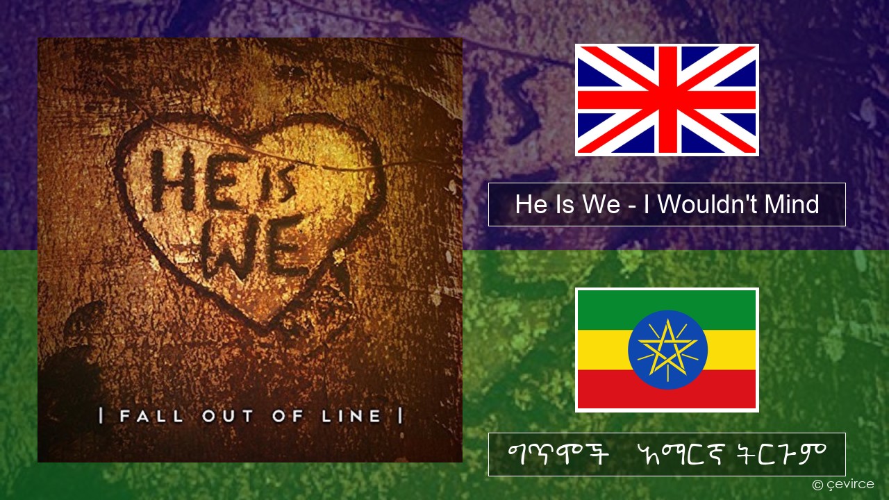 He Is We – I Wouldn’t Mind አማርኛ ግጥሞች & አማርኛ ትርጉም