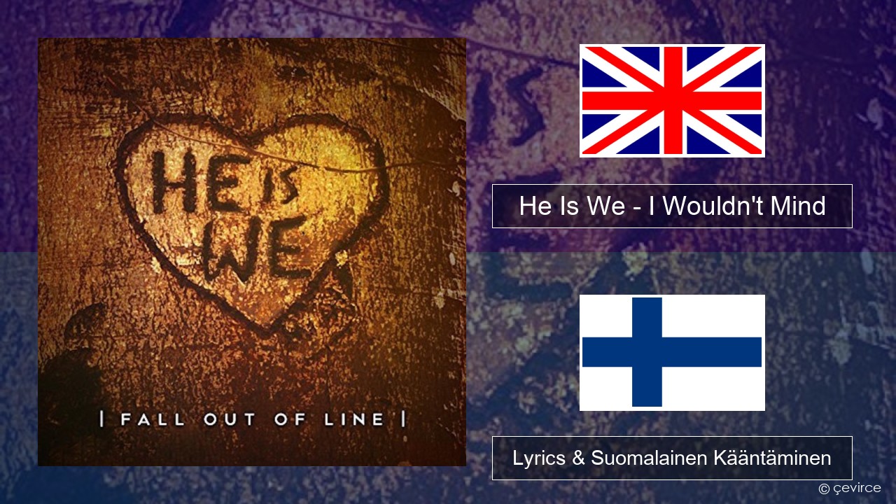 He Is We – I Wouldn’t Mind Englanti Lyrics & Suomalainen Kääntäminen