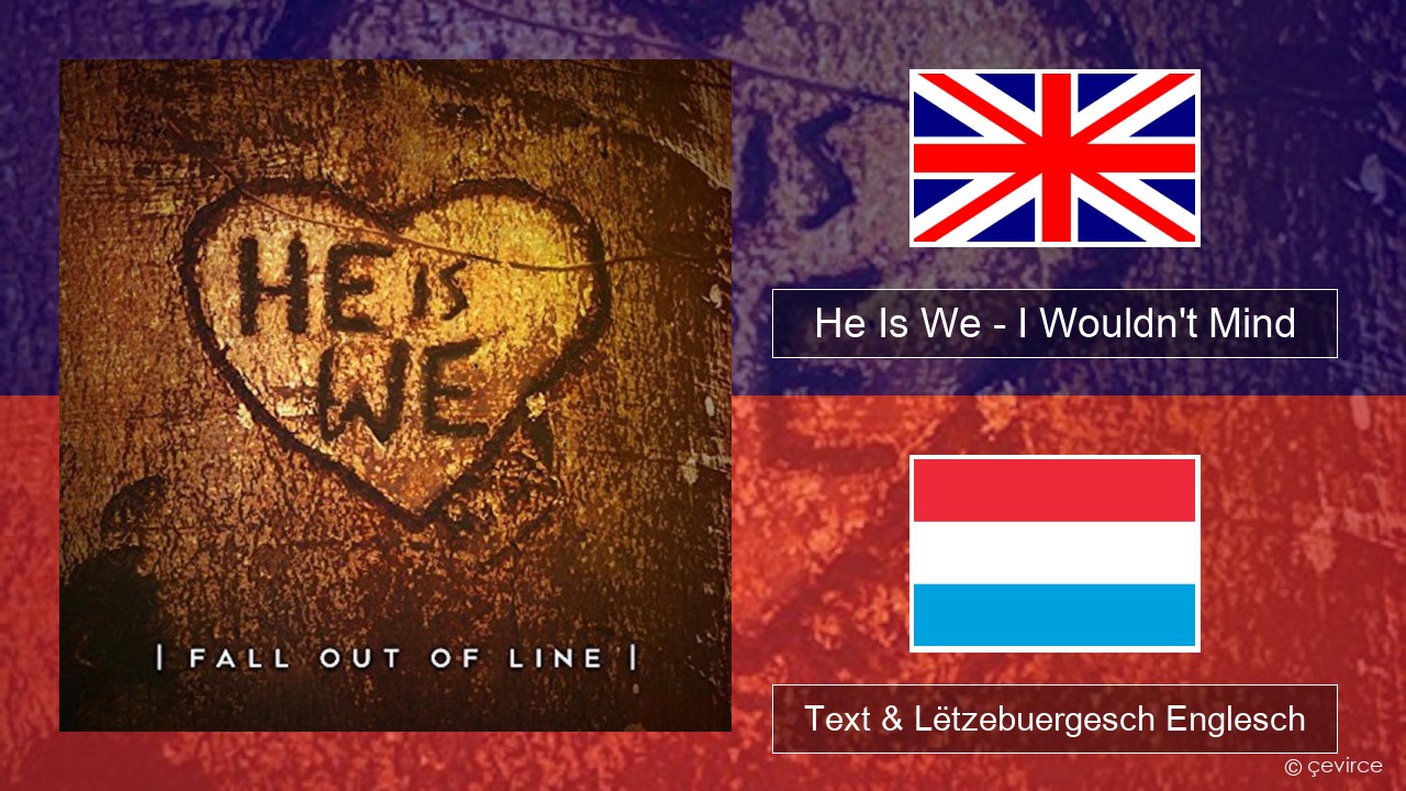 He Is We – I Wouldn’t Mind Englisch Text & Lëtzebuergesch Englesch