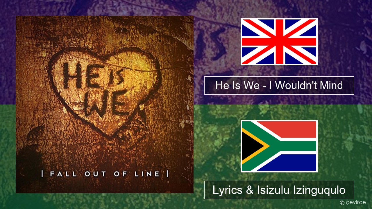 He Is We – I Wouldn’t Mind Isizulu Lyrics & Isizulu Izinguqulo