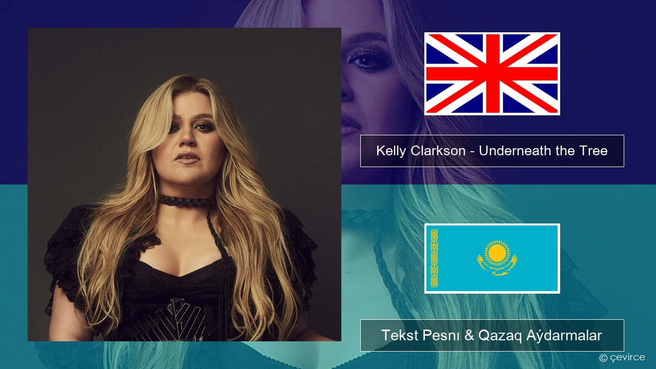 Kelly Clarkson – Underneath the Tree Aǵylshyn Tekst Pesnı & Qazaq (latyn) Aýdarmalar