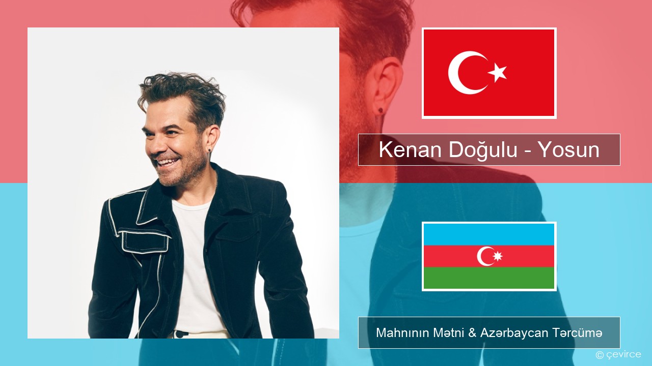 Kenan Doğulu – Yosun Azerbaycan Mahnının Mətni & Azərbaycan Tərcümə