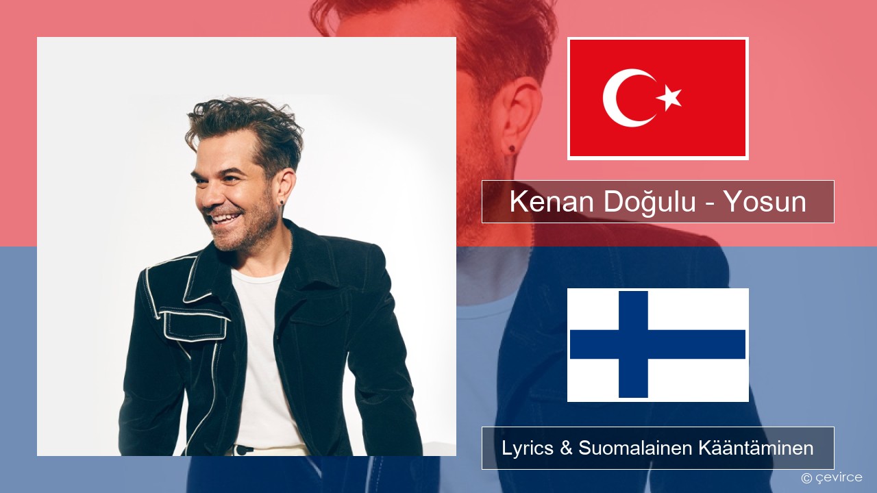 Kenan Doğulu – Yosun Turkkilainen Lyrics & Suomalainen Kääntäminen