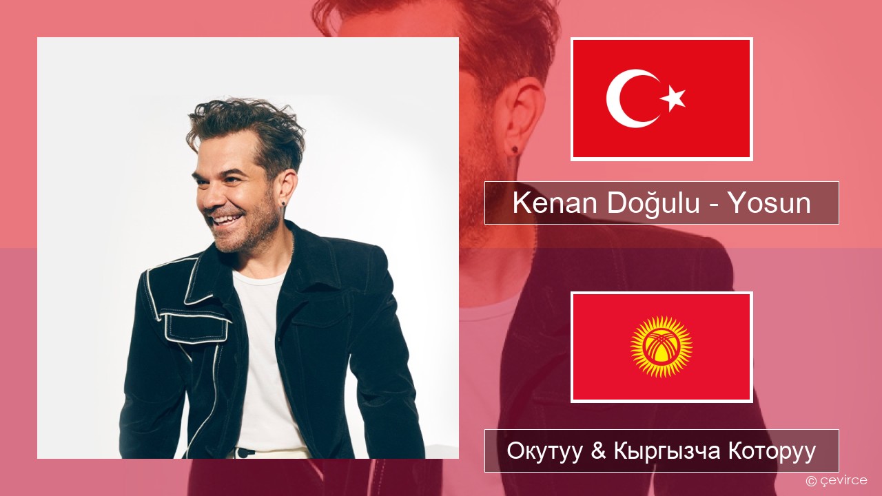 Kenan Doğulu – Yosun Түркчө Окутуу & Кыргызча Которуу