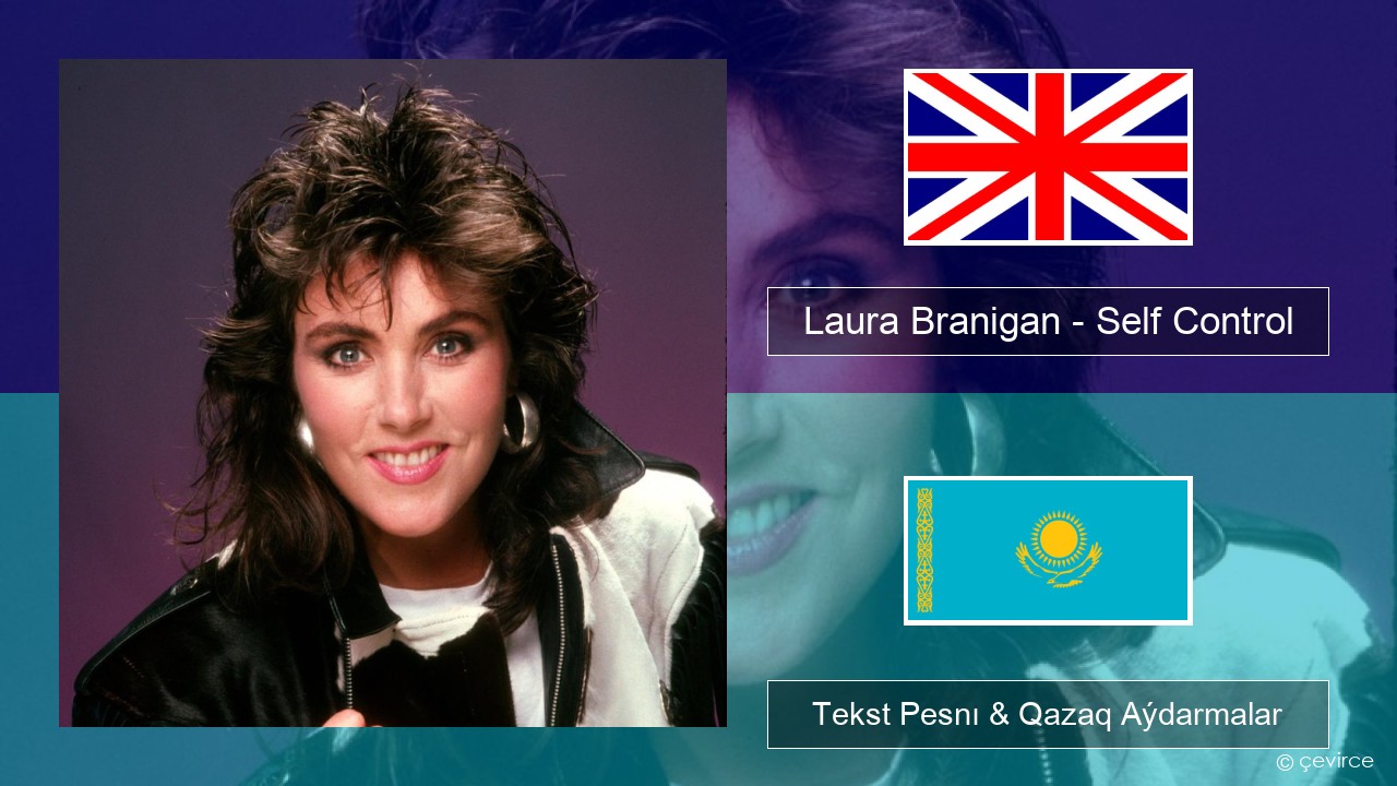 Laura Branigan – Self Control Aǵylshyn Tekst Pesnı & Qazaq (latyn) Aýdarmalar