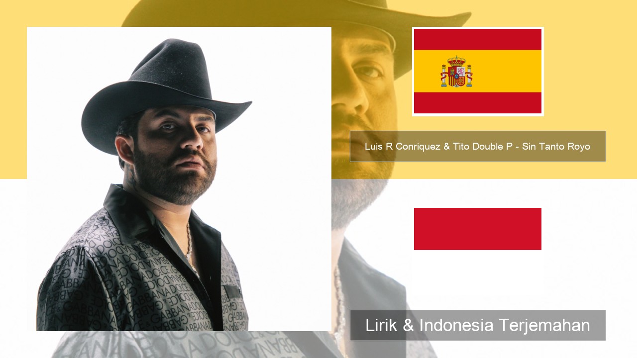 Luis R Conriquez & Tito Double P – Sin Tanto Royo Spanyol Lirik & Indonesia Terjemahan