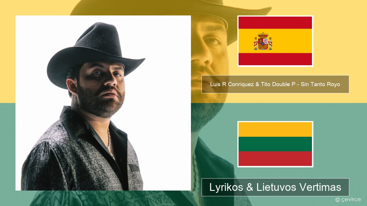 Luis R Conriquez & Tito Double P – Sin Tanto Royo Ispanų Lyrikos & Lietuvos Vertimas