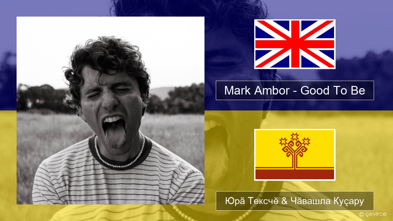 Mark Ambor – Good To Be Акӑлчан Юрӑ Тексчӗ & Чӑвашла Куҫару