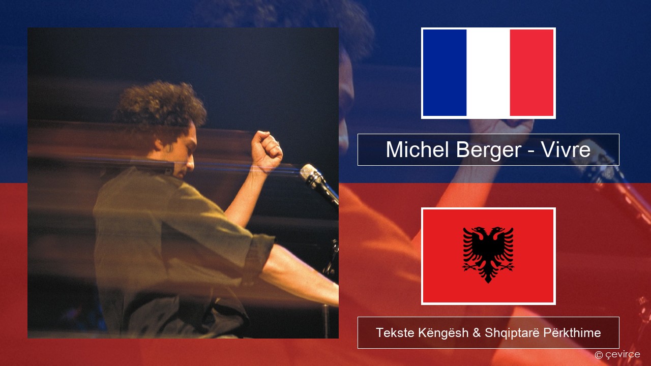 Michel Berger – Vivre Frëngjisht Tekste Këngësh & Shqiptarë Përkthime