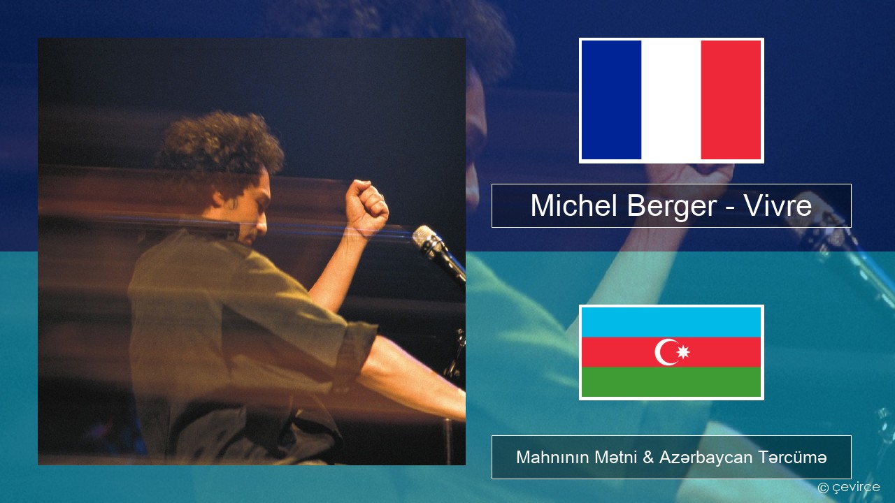 Michel Berger – Vivre Fransız Mahnının Mətni & Azərbaycan Tərcümə