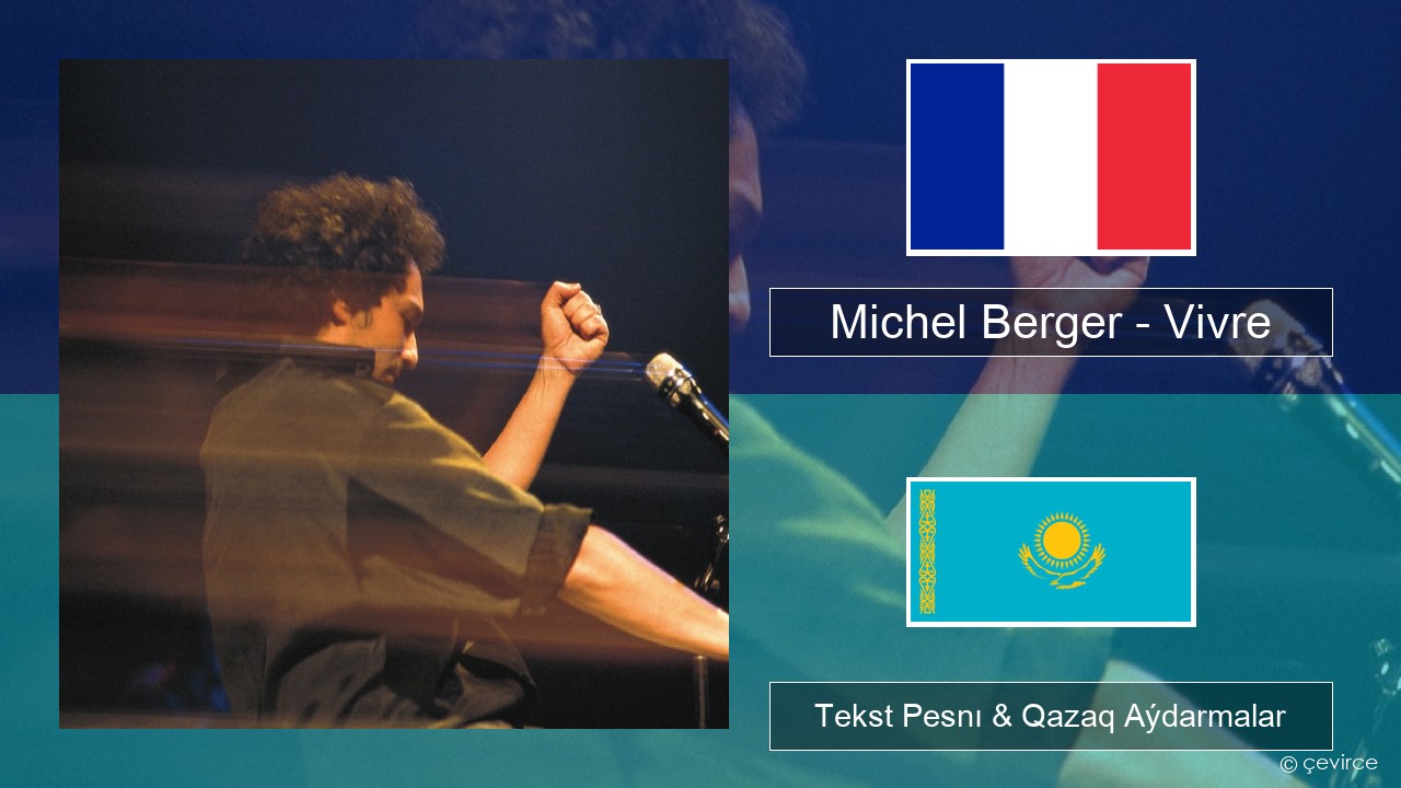 Michel Berger – Vivre Fransýz Tekst Pesnı & Qazaq (latyn) Aýdarmalar