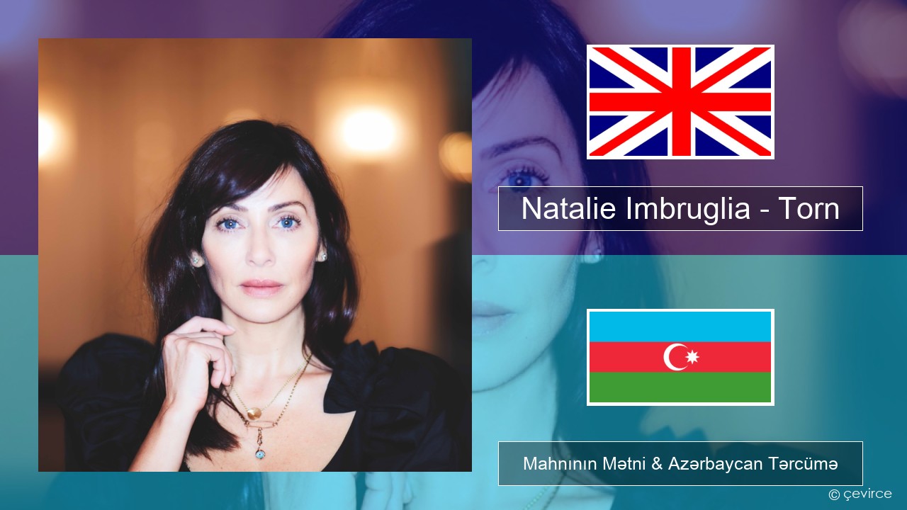 Natalie Imbruglia – Torn İngilis dili Mahnının Mətni & Azərbaycan Tərcümə