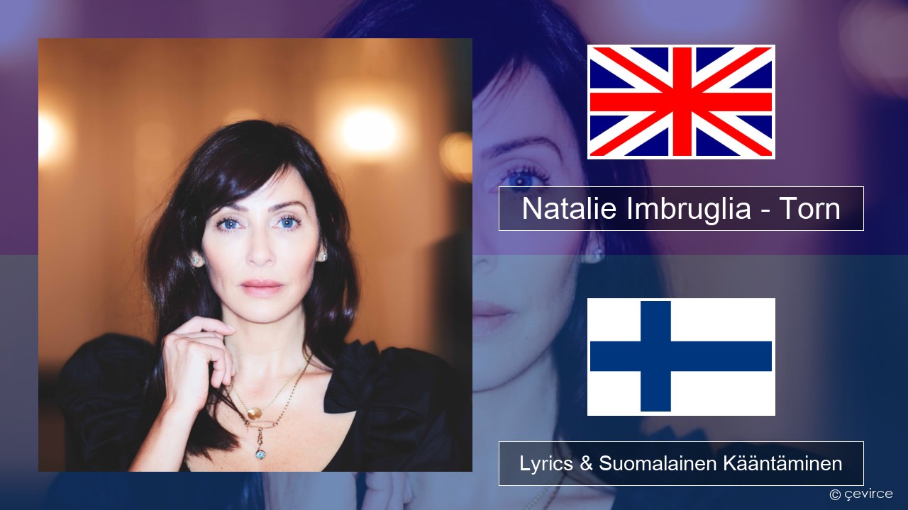 Natalie Imbruglia – Torn Englanti Lyrics & Suomalainen Kääntäminen